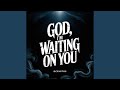 God, I’m Waiting on You
