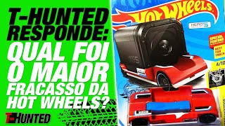 T-Hunted Responde! Qual foi o maior fracasso da Hot Wheels?