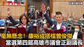 毫無懸念！康裕成搭檔曾俊傑當選第四屆高雄市議會正副議長(20221225)