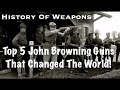 Top 5 John Browning Guns That Changed The World!