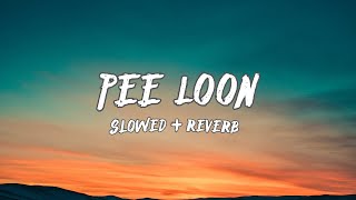 Pee Loon | Slowed + Reverb
