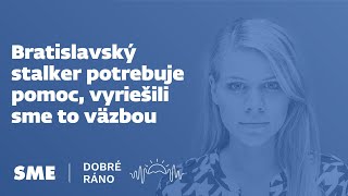 Dobre ráno: Bratislavský stalker potrebuje pomoc, vyriešili sme to väzbou (28.11.2022)