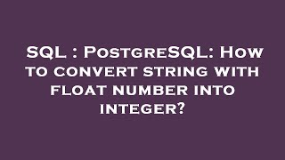 SQL : PostgreSQL: How to convert string with float number into integer?