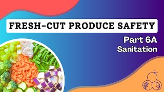 Safer Processing of Fresh-cut Produce Part 6A: Sanitation