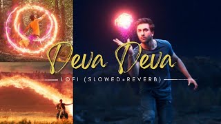 Deva Deva ~ LoFi (Slowed+Reverb) - Brahmastra - Arijit Singh
