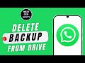 HOW TO DELETE WHATSAPP BACKUP FROM GOOGLE DRIVE