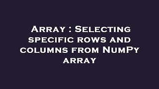 Array : Selecting specific rows and columns from NumPy array