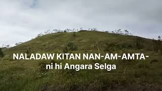 NALADAW KITAN NAN-AM-AMTA-ni hi Angara M. Selga