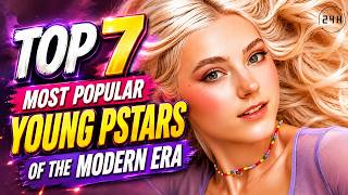 Top 7 Most Popular Young Pstars of the Modern Era