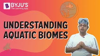 Understanding Aquatic Biomes | Class 6 | Lear With BYJU'S