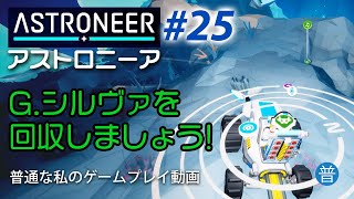 ＃25 G.シルヴァを回収しましょう！　ミッション「G.シルヴァ：回収」　整理整頓ができない私が挑むアストロニーア　ASTRONEER【普通な私のゲームプレイ動画】