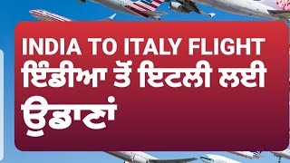 INDIA TO ITALY FLIGHT/ਇੰਡੀਆ ਤੋਂ ਇਟਲੀ ਲਈ ਉਡਾਣਾਂ