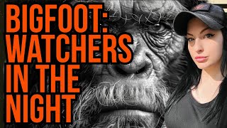 Hunting Bigfoot at Night - Sasquatch Encounter - Dark Corner: Watchers In The Night