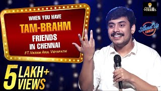 When you have TAM-BRAHM Friends in Chennai Ft. Vikram Arul Vidyapathi | A Standup Comedy Special