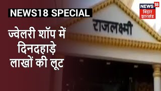 Begusarai News: ज्वेलरी शॉप में दिनदहाड़े लाखों की लूट, फायरिंग कर फरार हुए अपराधी | News18 Special