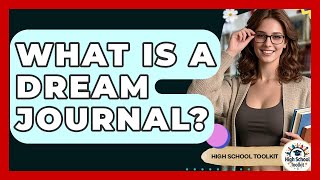 What Is A Dream Journal? - High School Toolkit