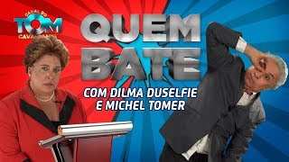 Quem Bate com Dilma Duselfie e Michel Tomer.