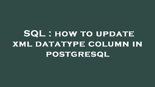 SQL : how to update xml datatype column in postgresql