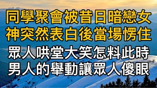 “你也不照照鏡子”，同學聚會被昔日暗戀女神突然表白後當場愣住眾人哄堂大笑怎料此時男人的舉動讓眾人傻眼！真實故事 ｜都市男女｜情感｜男閨蜜｜妻子出軌｜楓林情感