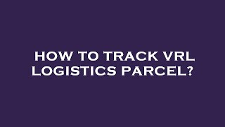 How to track vrl logistics parcel?