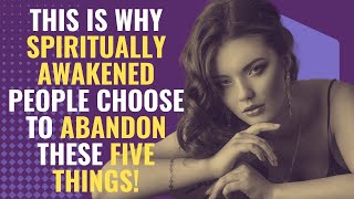 This Is Why Spiritually Awakened People Choose To Abandon These Five Things! | Awakening