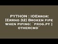 PYTHON : IOError: [Errno 32] Broken pipe when piping: `prog.py | othercmd`