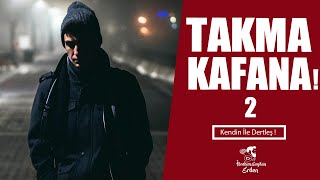 Takma Kafana ! 2.Bölüm | Hayatında Acilen Değiştirmen Gerekenler Var !