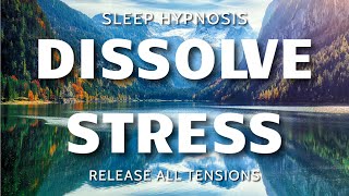 Sleep Hypnosis for Stress Relief - Dissolve All Tensions for Cleansing, Healing Sleep