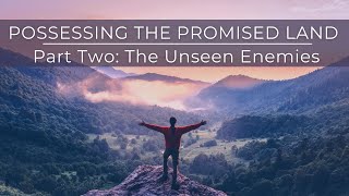 Possessing the Promised Land: The Unseen Enemies by Pastor Josh Salter