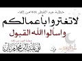 لا تغتروا بأعمالكم واسألوا الله القبول الشيخ محمد مزيان