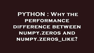 PYTHON : Why the performance difference between numpy.zeros and numpy.zeros_like?