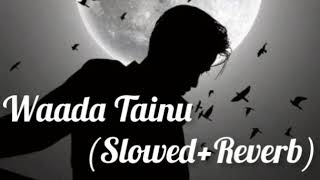 Waada Tainu Slowed+Reverb Song | Lofi Music |Heaven Lofi Music