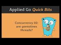 Applied Go Quick Bits 007: Are goroutines threads?