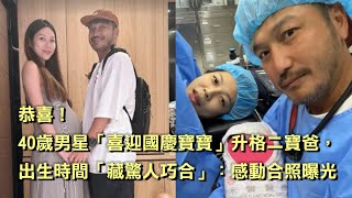 恭喜！40歲男星「喜迎國慶寶寶」升格二寶爸，出生時間「藏驚人巧合」：感動合照曝光！