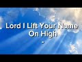 Lord I Lift Your Name On High - Christian Song