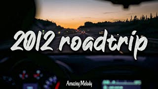 pov: it's summer 2012, and you are on roadtrip ~ nostalgia playlist