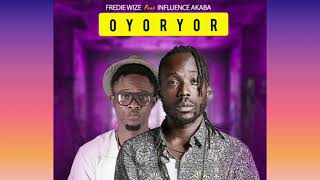 OYOR-YOR -- BY FREDIE WIZE   FT -- INFLUENCE AKABA