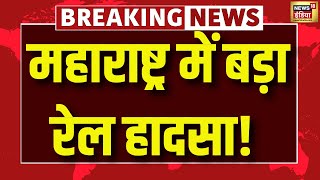 Breaking : Maharashtra में बड़ा Rail Hadsa | Train Accident Live | Live News | Maharashtra News LIVE