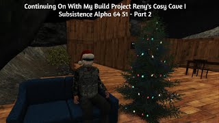 Continuing On With My Build Project Reny's Cosy Cave I Subsistence Alpha 64 S1 - Part 2