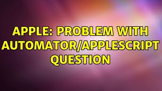 Apple: Problem with Automator/AppleScript Question (2 Solutions!!)