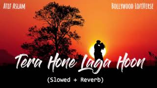 Tera Hone Laga Hoon (Slowed+Reverb) | Atif Aslam | Alisha Chinai | Pritam | Bollywood LofiVerse |