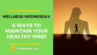 Wellness Wednesday: 6 Ways To Maintain Your Healthy Mind