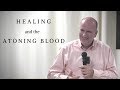 HEALING THROUGH THE ATONING BLOOD OF JESUS