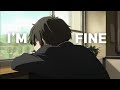 Tom Frane - I'm Fine [ AMV ]「I keep on saying I’m fine, I’m fine」