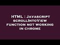 HTML : Javascript scrollIntoView function not working in chrome