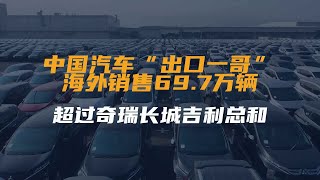 中国汽车“出口一哥”：海外销售69.7万辆，超过奇瑞长城吉利总和