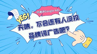 【Google Ads】天呐，不会还有人没投品牌词广告吧？