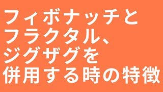 フィボナッチとフラクタル、ジグザグを併用する時の特徴について