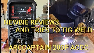 NEWBIE REVIEWS AND TRIES TO TIG WELD ARCCAPTAIN 200P ACDC