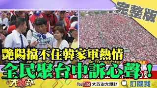 2019.06.22大政治大爆卦完整版(中)　艷陽擋不住韓家軍熱情！　全民聚台中訴心聲！